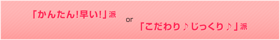 「かんたん！早い！」派